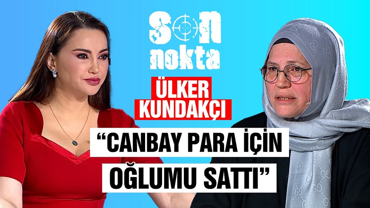 Ülker Kundakçı’dan Canbay’a Ağır İddia: “Para İçin Oğlumu Sattı!” | Son Nokta |